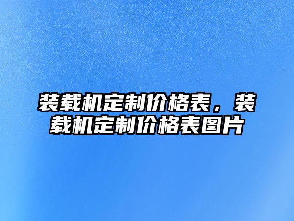 裝載機(jī)定制價格表，裝載機(jī)定制價格表圖片