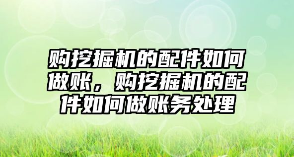 購?fù)诰驒C的配件如何做賬，購?fù)诰驒C的配件如何做賬務(wù)處理