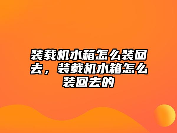 裝載機(jī)水箱怎么裝回去，裝載機(jī)水箱怎么裝回去的