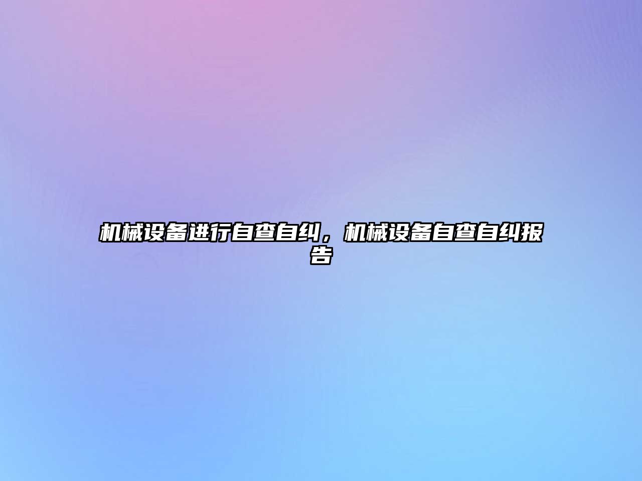 機(jī)械設(shè)備進(jìn)行自查自糾，機(jī)械設(shè)備自查自糾報(bào)告