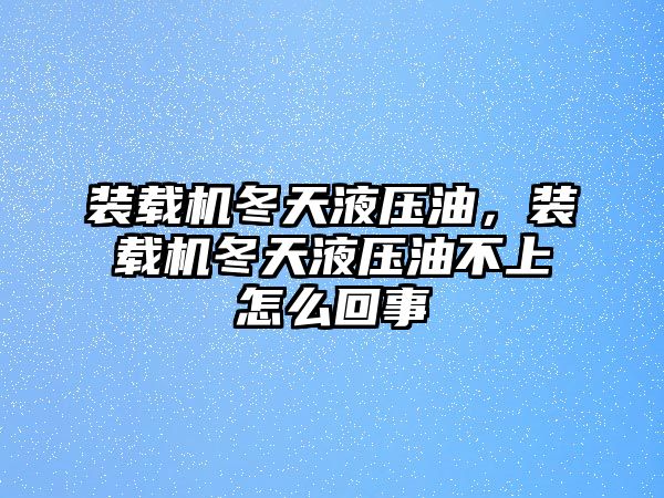 裝載機(jī)冬天液壓油，裝載機(jī)冬天液壓油不上怎么回事