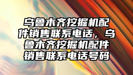 烏魯木齊挖掘機(jī)配件銷售聯(lián)系電話，烏魯木齊挖掘機(jī)配件銷售聯(lián)系電話號(hào)碼