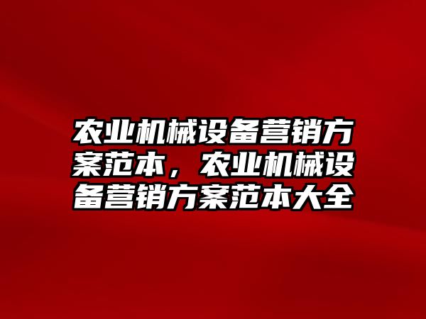 農業(yè)機械設備營銷方案范本，農業(yè)機械設備營銷方案范本大全