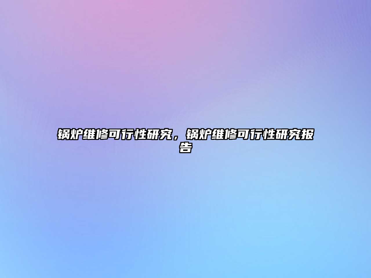 鍋爐維修可行性研究，鍋爐維修可行性研究報(bào)告
