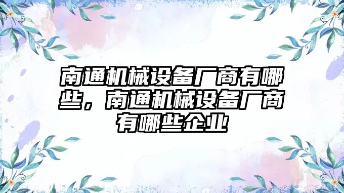 南通機械設備廠商有哪些，南通機械設備廠商有哪些企業(yè)