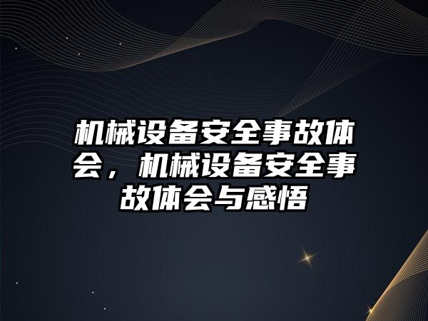 機(jī)械設(shè)備安全事故體會(huì)，機(jī)械設(shè)備安全事故體會(huì)與感悟