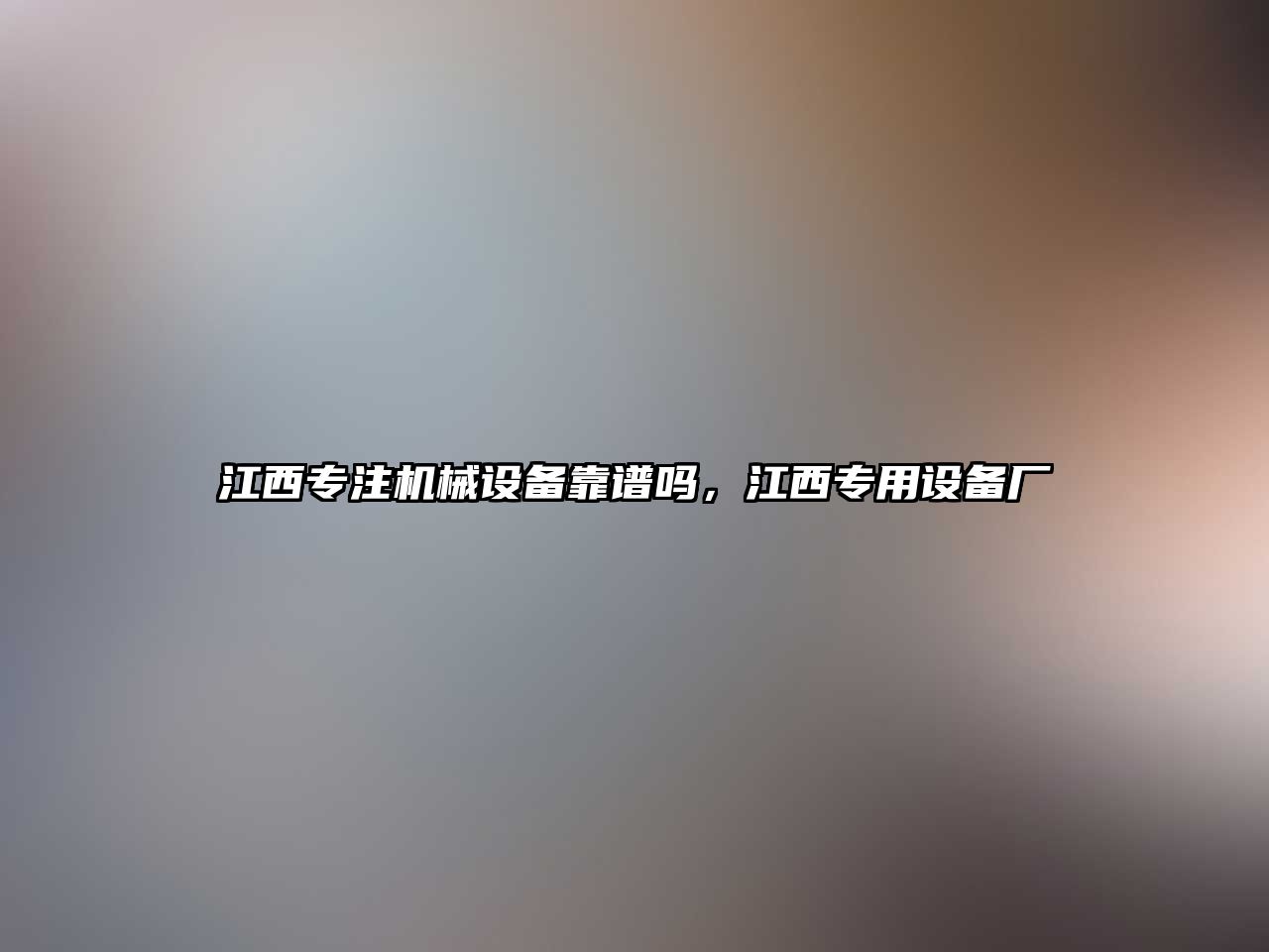 江西專注機(jī)械設(shè)備靠譜嗎，江西專用設(shè)備廠