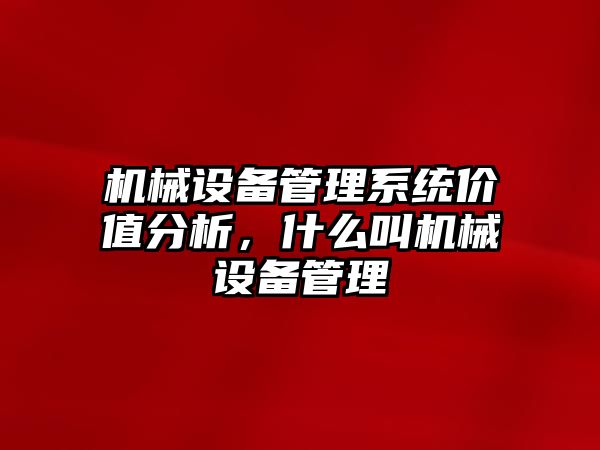 機械設(shè)備管理系統(tǒng)價值分析，什么叫機械設(shè)備管理