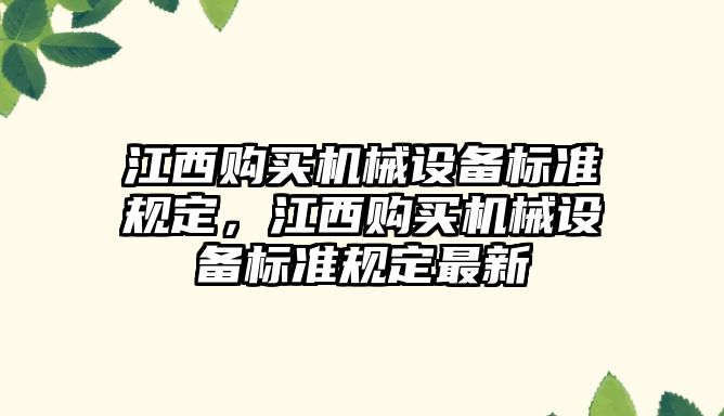 江西購買機械設備標準規(guī)定，江西購買機械設備標準規(guī)定最新