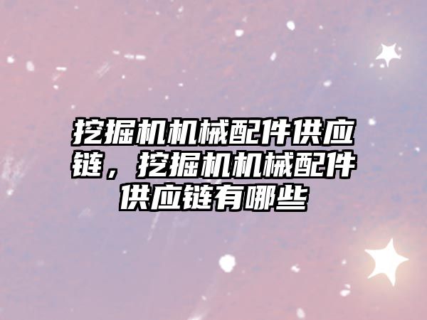 挖掘機機械配件供應(yīng)鏈，挖掘機機械配件供應(yīng)鏈有哪些