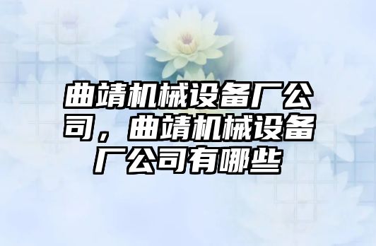 曲靖機械設(shè)備廠公司，曲靖機械設(shè)備廠公司有哪些