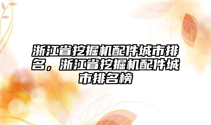 浙江省挖掘機配件城市排名，浙江省挖掘機配件城市排名榜