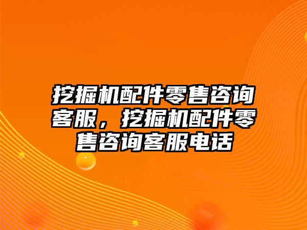 挖掘機(jī)配件零售咨詢客服，挖掘機(jī)配件零售咨詢客服電話