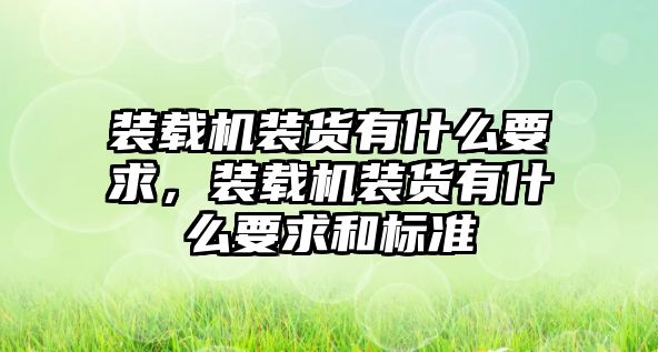 裝載機(jī)裝貨有什么要求，裝載機(jī)裝貨有什么要求和標(biāo)準(zhǔn)