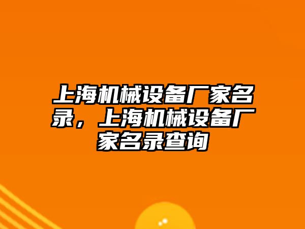 上海機(jī)械設(shè)備廠家名錄，上海機(jī)械設(shè)備廠家名錄查詢