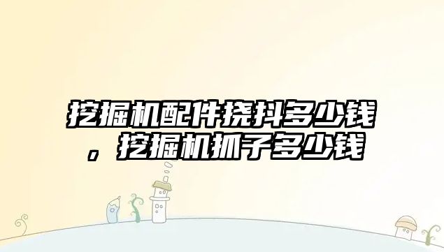 挖掘機配件撓抖多少錢，挖掘機抓子多少錢