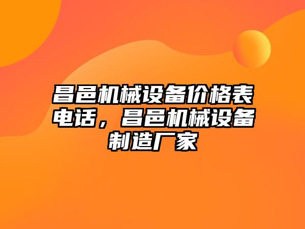 昌邑機(jī)械設(shè)備價(jià)格表電話，昌邑機(jī)械設(shè)備制造廠家