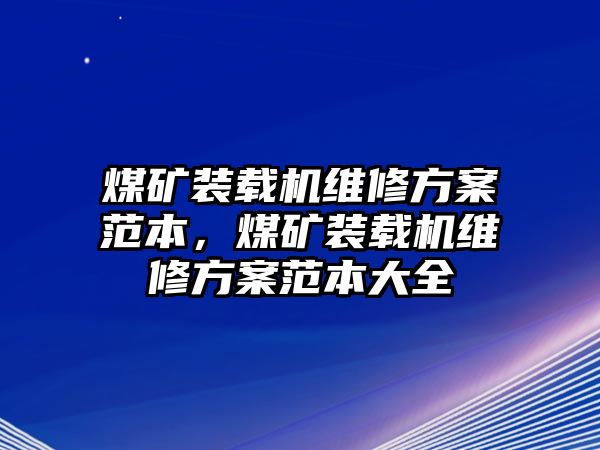 煤礦裝載機維修方案范本，煤礦裝載機維修方案范本大全