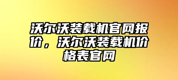 沃爾沃裝載機官網(wǎng)報價，沃爾沃裝載機價格表官網(wǎng)