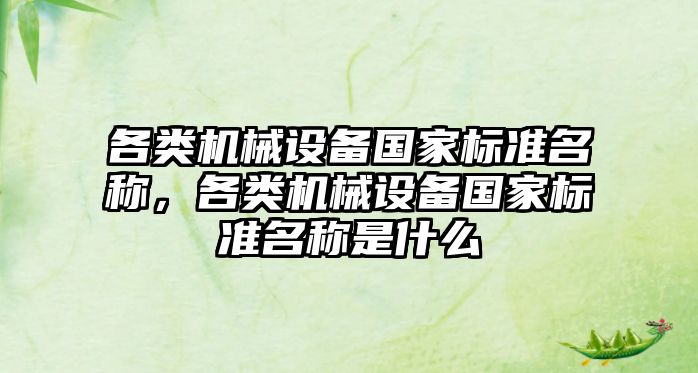 各類機(jī)械設(shè)備國家標(biāo)準(zhǔn)名稱，各類機(jī)械設(shè)備國家標(biāo)準(zhǔn)名稱是什么