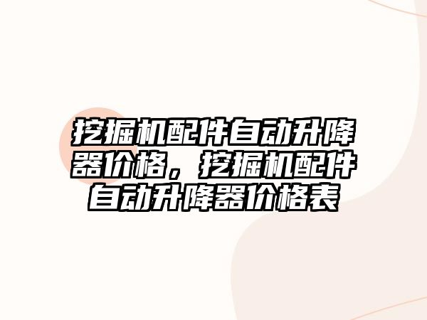挖掘機(jī)配件自動(dòng)升降器價(jià)格，挖掘機(jī)配件自動(dòng)升降器價(jià)格表