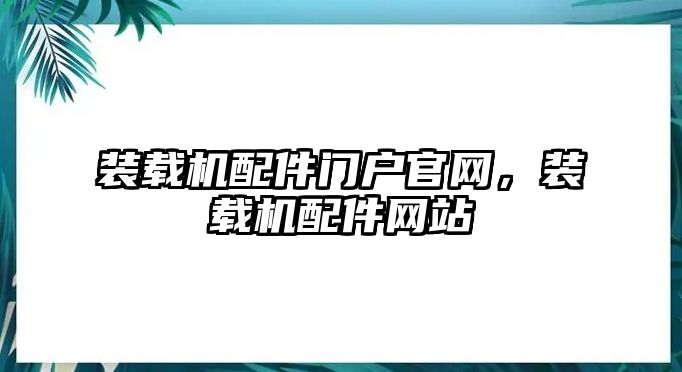 裝載機(jī)配件門戶官網(wǎng)，裝載機(jī)配件網(wǎng)站
