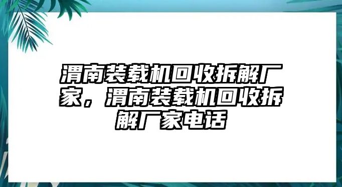 渭南裝載機(jī)回收拆解廠家，渭南裝載機(jī)回收拆解廠家電話