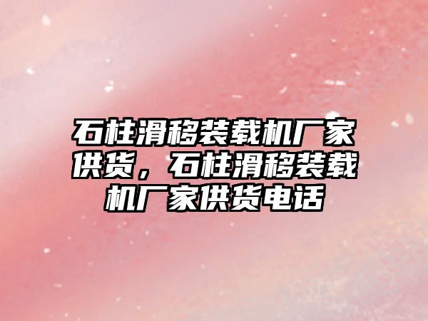 石柱滑移裝載機(jī)廠家供貨，石柱滑移裝載機(jī)廠家供貨電話