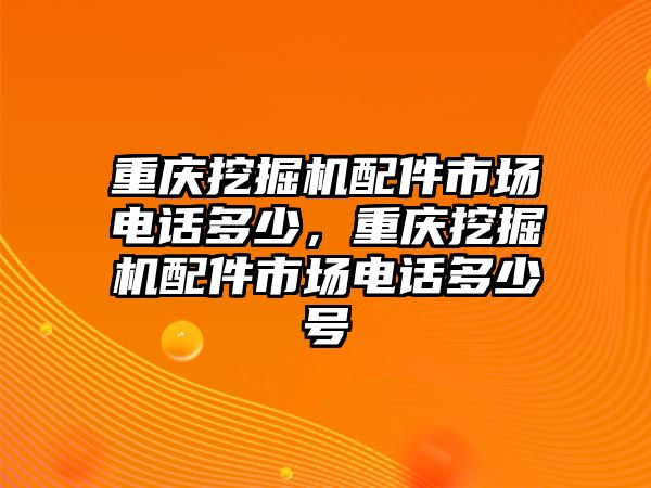 重慶挖掘機(jī)配件市場(chǎng)電話多少，重慶挖掘機(jī)配件市場(chǎng)電話多少號(hào)
