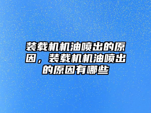 裝載機機油噴出的原因，裝載機機油噴出的原因有哪些