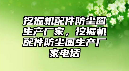 挖掘機配件防塵圈生產(chǎn)廠家，挖掘機配件防塵圈生產(chǎn)廠家電話