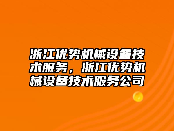 浙江優(yōu)勢機械設備技術服務，浙江優(yōu)勢機械設備技術服務公司