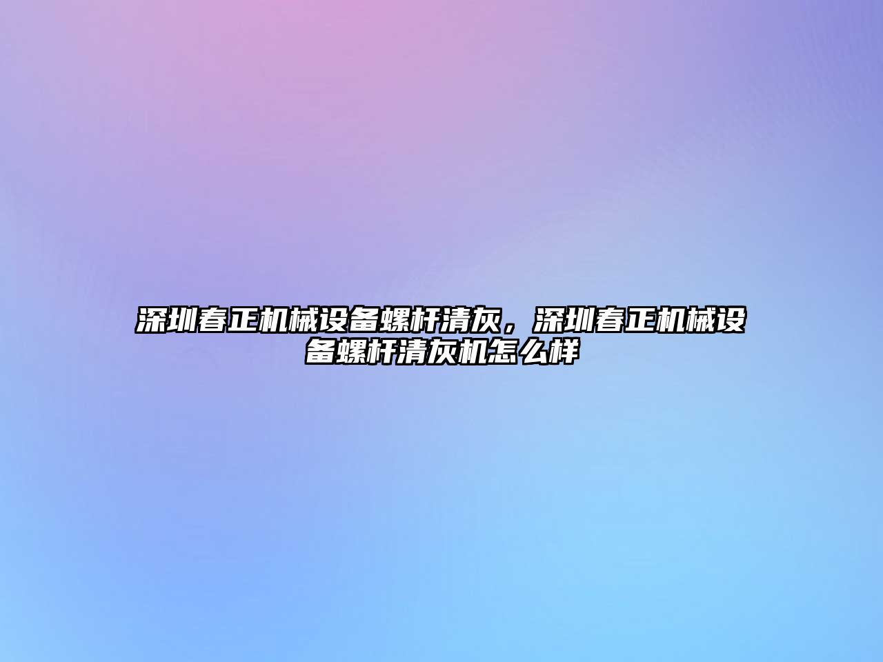 深圳春正機(jī)械設(shè)備螺桿清灰，深圳春正機(jī)械設(shè)備螺桿清灰機(jī)怎么樣