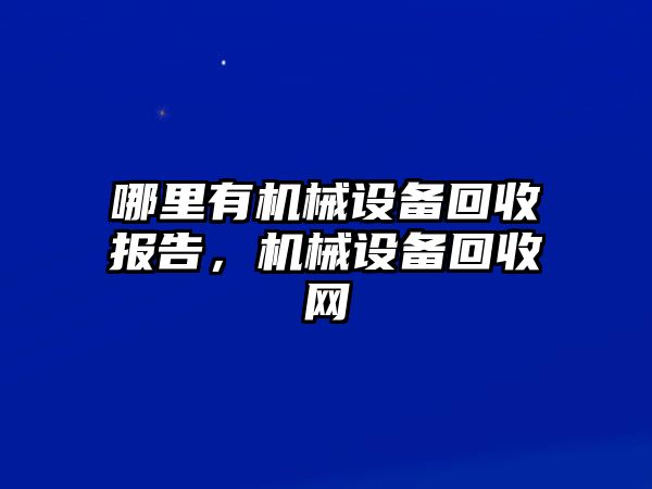 哪里有機械設備回收報告，機械設備回收網(wǎng)