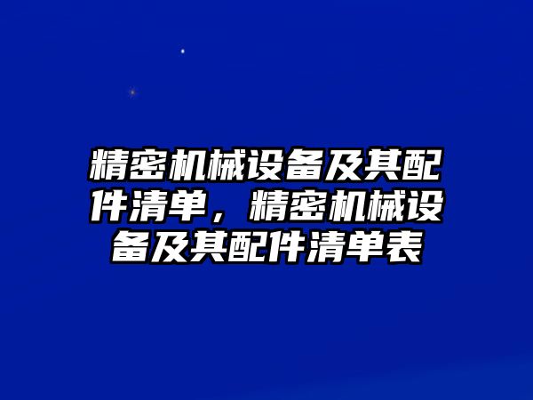 精密機(jī)械設(shè)備及其配件清單，精密機(jī)械設(shè)備及其配件清單表