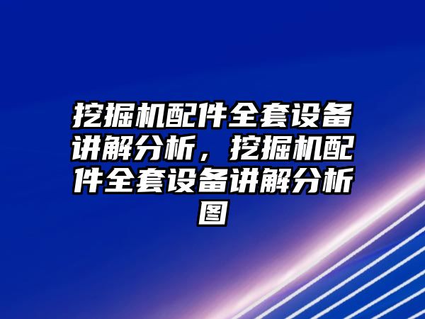 挖掘機(jī)配件全套設(shè)備講解分析，挖掘機(jī)配件全套設(shè)備講解分析圖