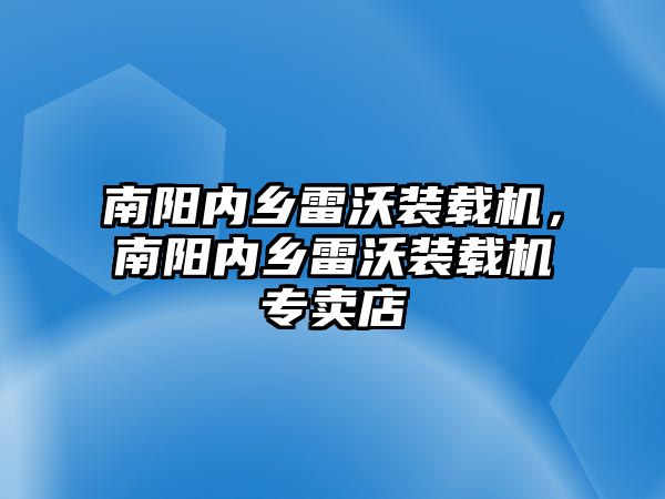 南陽內(nèi)鄉(xiāng)雷沃裝載機(jī)，南陽內(nèi)鄉(xiāng)雷沃裝載機(jī)專賣店