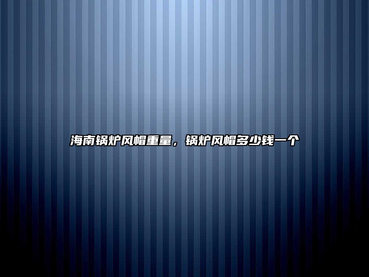 海南鍋爐風(fēng)帽重量，鍋爐風(fēng)帽多少錢一個(gè)