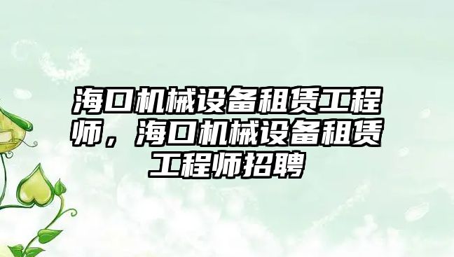 ?？跈C(jī)械設(shè)備租賃工程師，?？跈C(jī)械設(shè)備租賃工程師招聘