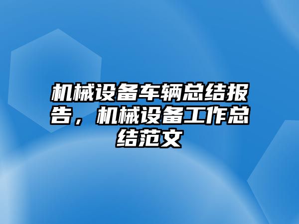 機(jī)械設(shè)備車輛總結(jié)報告，機(jī)械設(shè)備工作總結(jié)范文
