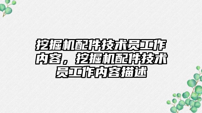 挖掘機(jī)配件技術(shù)員工作內(nèi)容，挖掘機(jī)配件技術(shù)員工作內(nèi)容描述