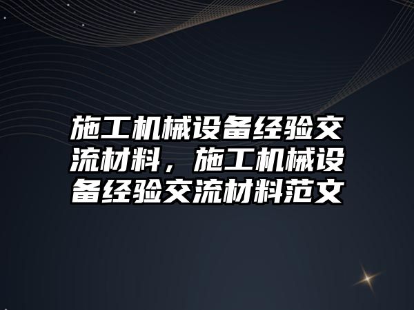 施工機(jī)械設(shè)備經(jīng)驗交流材料，施工機(jī)械設(shè)備經(jīng)驗交流材料范文