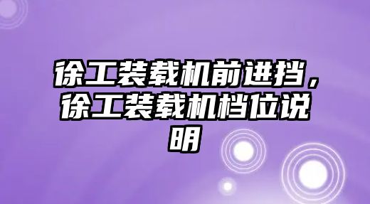 徐工裝載機前進擋，徐工裝載機檔位說明