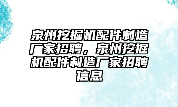 泉州挖掘機(jī)配件制造廠家招聘，泉州挖掘機(jī)配件制造廠家招聘信息