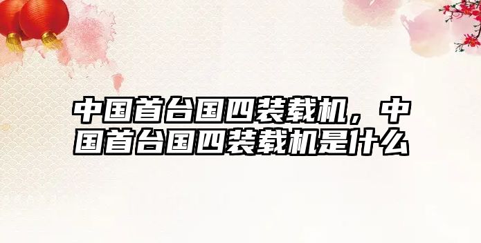 中國(guó)首臺(tái)國(guó)四裝載機(jī)，中國(guó)首臺(tái)國(guó)四裝載機(jī)是什么