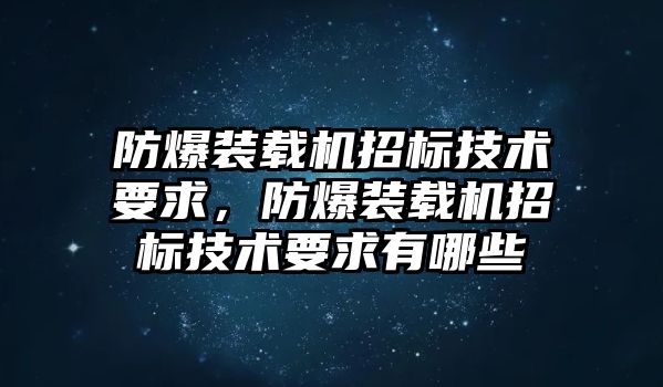 防爆裝載機招標技術要求，防爆裝載機招標技術要求有哪些