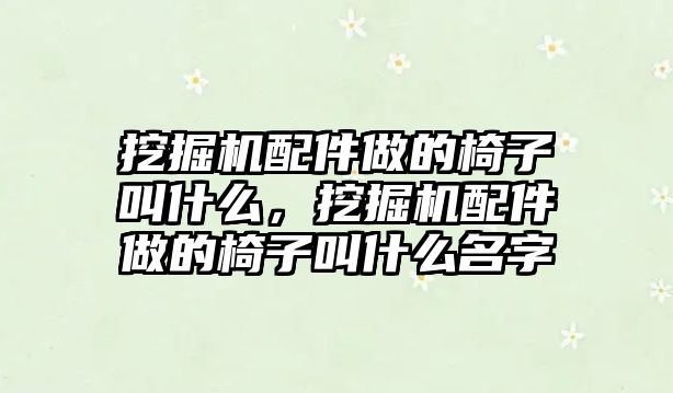挖掘機(jī)配件做的椅子叫什么，挖掘機(jī)配件做的椅子叫什么名字