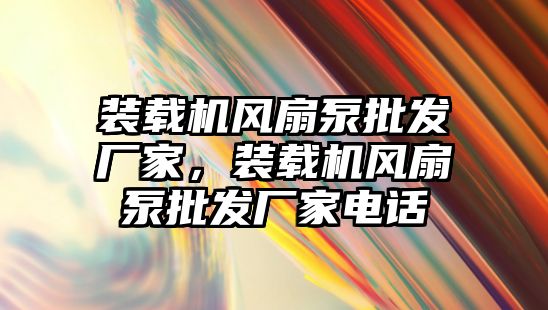 裝載機(jī)風(fēng)扇泵批發(fā)廠家，裝載機(jī)風(fēng)扇泵批發(fā)廠家電話