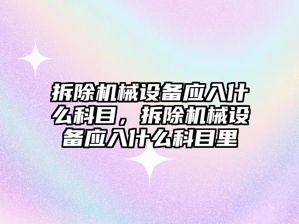 拆除機械設備應入什么科目，拆除機械設備應入什么科目里