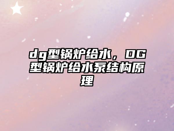 dg型鍋爐給水，DG型鍋爐給水泵結(jié)構(gòu)原理